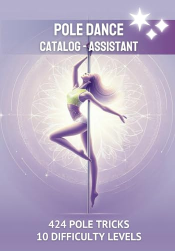 The Pole Dance Tricks Book Assistant: 424 Pole Dancing Moves for 10 Difficulty Levels - The Best Choice for Poledance Class Accessories and Gifts for Pole Fitness Teachers and Every Pole Dancer