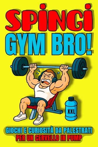 SPINGI, GYM BRO!: Giochi e Curiosità da Palestrati per un Cervello in Pump