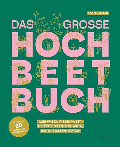 Das große Hochbeet-Buch: Alles, was du wissen musst - für über 1.000 Tage pflanzen, ernten, selbstversorgen