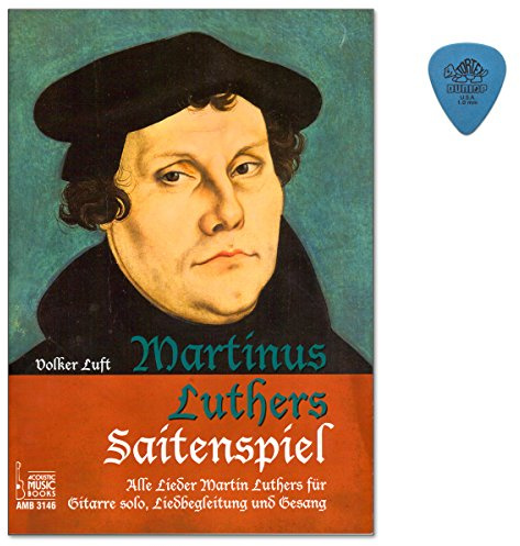 Martinus Luthers Saitenspiel - Alle Lieder Luthers für Gitarre solo, Liedbegleitung und Gesang - Partitur mit Original Dunlop Plek