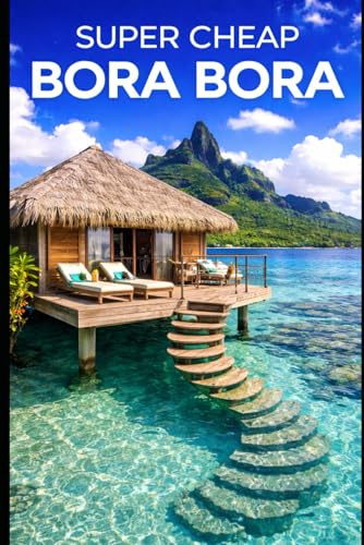 Super Cheap Bora Bora: Travel Guide: How to have a $5,000 trip to for $1,000: 2 (2026 TRAVEL GUIDE - Super Cheap Insider Guides 2026 - Luxury on a Budget Guidebooks)