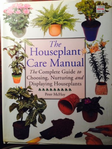 The Houseplant Care Manual: The Complete Guide to Choosing, Nurturing and Displaying Houseplants