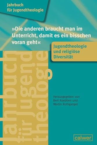 Jahrbuch für Jugendtheologie Band 5: Die anderen braucht man im Unterricht, damit es ein bisschen voran geht: Jugendtheologie und religiöse Diversität (Jahrbuch für Jugentheologie)