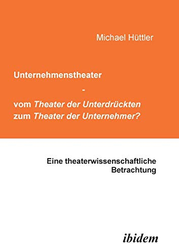 Unternehmenstheater - vom Theater der Unterdrückten zum Theater der Unternehmer?: Eine Theaterwissenschaftliche Betrachtung