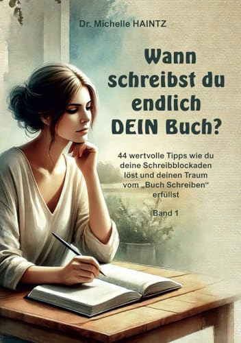 Wann schreibst du endlich DEIN Buch?: 44 wertvolle Tipps wie du deine Schreibblockaden löst und deinen Traum vom „Buch Schreiben“ erfüllst - Band 1 (Michelles Selbsthilfe Bücher zur Quantenheilung)