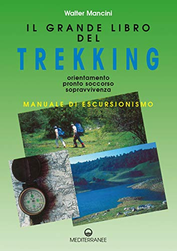 Il grande libro del trekking. Orientamento, pronto soccorso, sopravvivenza