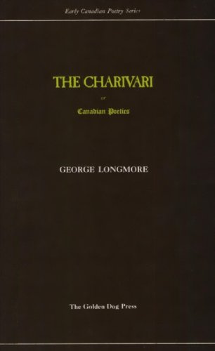 The Charivari: Or; Canadian Poetics, After the manner of Beppo: A Tale, By Launcelot Longstaff