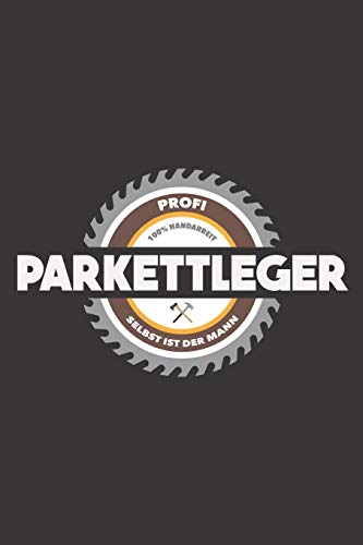 Profi Parkettleger 100% Handarbeit Selbst Ist Der Mann: DIN A5 6x9 Notizbuch I Notizheft I Notizblock I 120 Seiten I Blanko I Geschenk I Geschenkidee