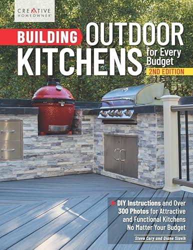 Building Outdoor Kitchens for Every Budget, 2nd Edition: DIY Instructions and Over 300 Photos for Attractive and Functional Kitchens No Matter Your Budget