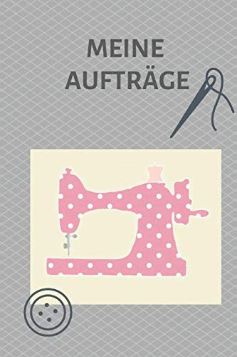 Meine Aufträge: Nähauftragsbuch für Kundenbestellungen, Notizbuch für Nähprojekte, Nähen, Auftragsbuch, 120 Seiten