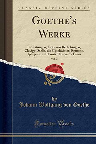 Goethe's Werke, Vol. 4: Einleitungen, Götz von Berlichingen, Clavigo, Stella, die Geschwister, Egmont, Iphigenie auf Tauris, Torquato Tasso (Classic Reprint)