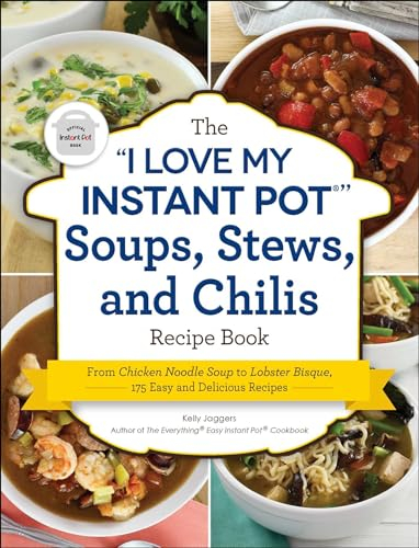 The I Love My Instant Pot® Soups, Stews, and Chilis Recipe Book: From Chicken Noodle Soup to Lobster Bisque, 175 Easy and Delicious Recipes (I Love My Cookbook Series)