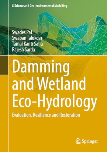 Damming and Wetland Eco-hydrology: Evaluation, Resilience and Restoration (GIScience and Geo-environmental Modelling)
