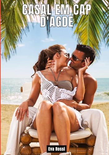 Casal em Cap d'Agde: Contos de Sexo Explícito para Adultos (Coleção de Contos Eróticos Portugueses Proibidos. Sexo Explícito e Histórias Reais. Relatos Quentes. Jogos de Casais)
