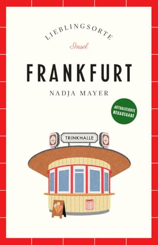 Frankfurt Reiseführer LIEBLINGSORTE: Entdecken Sie das Lebensgefühl einer Stadt! | Mit vielen Insider-Tipps, farbigen Fotografien und ausklappbaren Karten