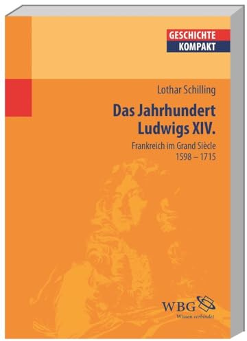 Das Jahrhundert Ludwigs XIV.: Frankreich im Grand Siècle 1598-1715 (Geschichte kompakt)