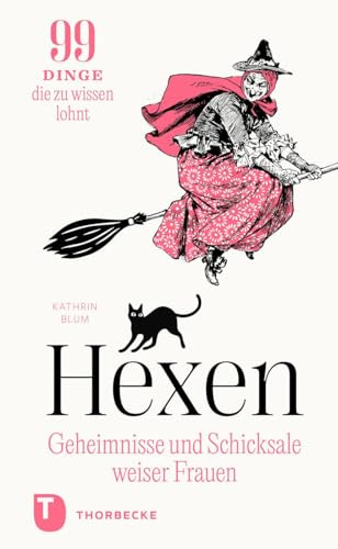 Hexen: Geheimnisse und Schicksale weiser Frauen: 99 Dinge, die zu wissen lohnt