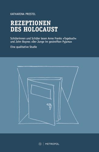 Rezeptionen des Holocaust: Schülerinnen und Schüler lesen Anne Franks „Tagebuch“ und John Boynes „Der Junge im gestreiften Pyjama“. Eine qualitative Studie