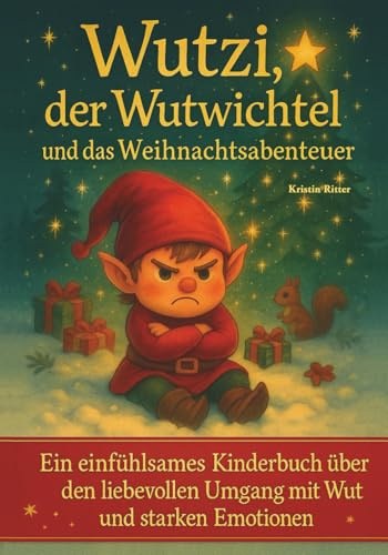 Wutzi, der Wutwichtel und das Weihnachtsabenteuer: Ein einfühlsames Kinderbuch über den liebevollen Umgang mit Wut und starken Emotionen | Für Kinder ab 6