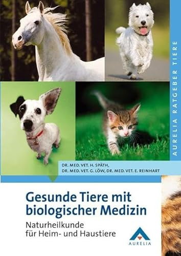 Gesunde Tiere mit biologischer Medizin: Naturheilkunde für Heim- und Haustiere (Aurelia Ratgeber Tiere)