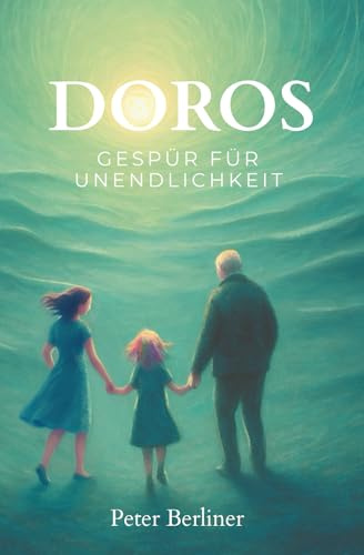Doros Gespür für Unendlichkeit: Das Leben verstehen. Hoffnung finden. Trost erfahren. Der Endlichkeit begegnen.