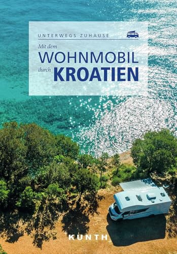 KUNTH Mit dem Wohnmobil durch Kroatien: Unterwegs zuhause (KUNTH Mit dem Wohnmobil unterwegs)