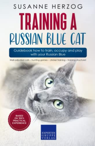 Training a Russian Blue Cat – Guidebook how to train, occupy and play with your Russian Blue: Well-adjusted cats – hunting games – clicker training – training structure