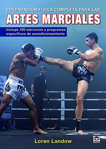Preparación física completa para las Artes Marciales: Incluye 120 ejercicios y programas específicos de acondicionamiento (DEPORTES)
