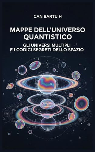 Mappe Dell’universo Quantistico: Gli Universi Multipli e i Codici Segreti Dello Spazio: 1