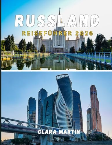 RUSSLAND REISEFÜHRER 2026: Entdecken Sie Russlands berühmte Städte, Kulturschätze und landschaftliche Wunder mit wichtigen Tipps für jeden Reisenden