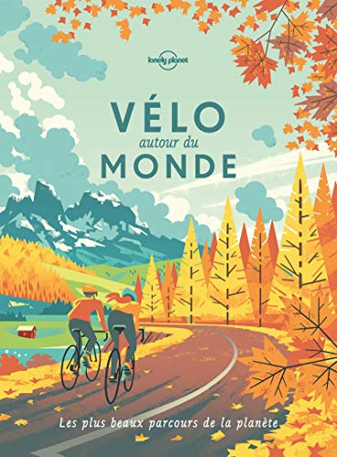 Lonely Planet - Vélo autour du monde: Les plus beaux parcours de la planète