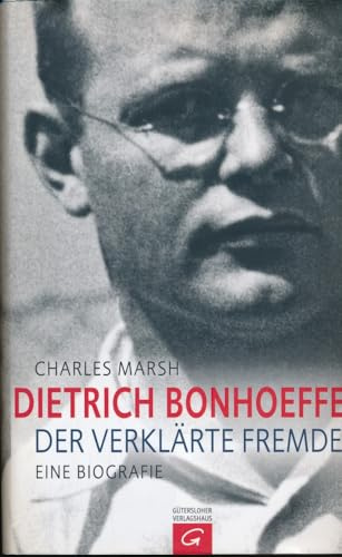 Dietrich Bonhoeffer: Der verklärte Fremde. Eine Biografie