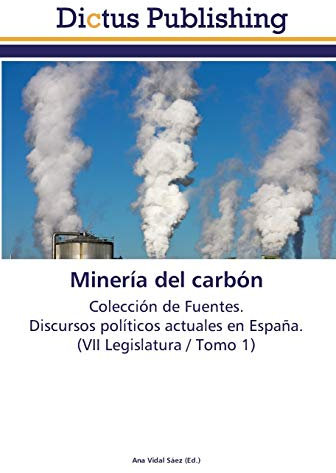 Minería del carbón: Colección de Fuentes. Discursos políticos actuales en España. (VII Legislatura / Tomo 1)