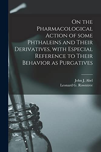 On the Pharmacological Action of Some Phthaleins and Their Derivatives, With Especial Reference to Their Behavior as Purgatives [microform]