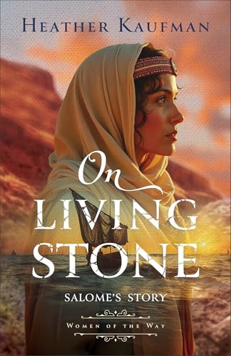 On Living Stone: Ancient Biblical Historical Fiction Novel for Fans of The Chosen (Women of the Way)