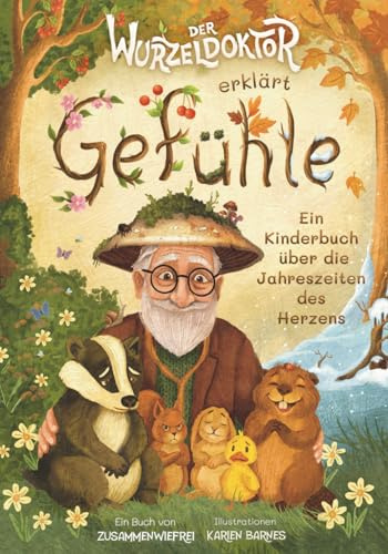 Der Wurzeldoktor erklärt Gefühle: Kurzgeschichten über Gefühle für Kinder – Ein Vorlesebuch ab 4 Jahren über die Jahreszeiten des Herzens (inkl. Reflexionsfragen)