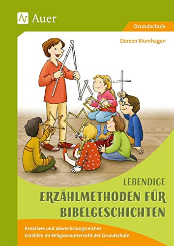 Lebendige Erzählmethoden für Bibelgeschichten: Kreatives und abwechslungsreiches Erzählen im Religionsunterricht der Grundschule (1. bis 4. Klasse)