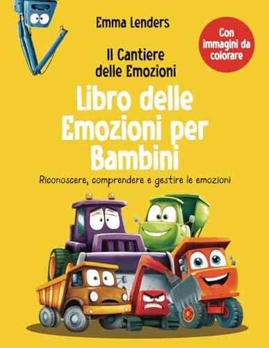 Il Cantiere delle Emozioni: Libro delle Emozioni per Bambini: Riconoscere, comprendere e gestire le emozioni
