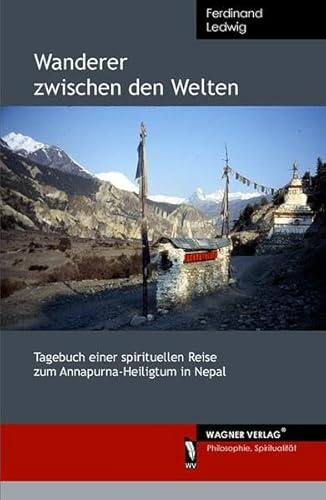 Wanderer zwischen den Welten: Tagebuch einer spirituellen Reise zum Annapurna-Heiligtum in Nepal