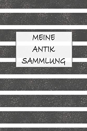Meine Antik Sammlung: Perfekt als Antiquitäten Notizbuch Zubehör zum eintragen von Notizen für jeden Sammler, Käufer oder Verkäufer von Antiken Gegenständen