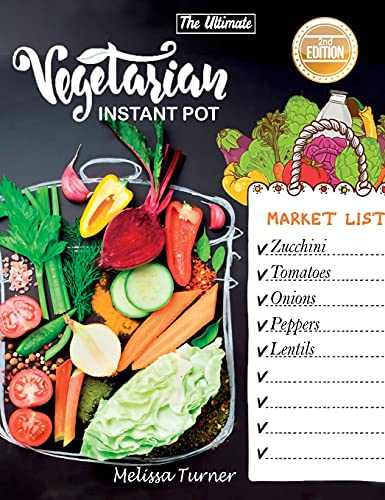 The Ultimate Vegetarian Instant Pot Cookbook (2nd Edition): Cookbook for Beginners and Advanced Users. Improve Your Dishes by Cooking Delicious Recipes with the Pressure Cooker
