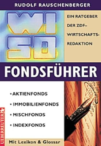 WISO Fondsführer: Aktienfonds - Immobilienfonds - Mischfonds - Indexfonds. Ein Ratgeber der ZDF-Wirtschaftsredaktion. Mit Lexikon & Glossar