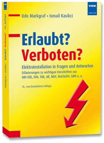 Erlaubt? Verboten?: Elektroinstallation in Fragen und Antworten Erläuterungen zu wichtigen Vorschriften aus DIN VDE, DIN, TAB, AR, NAV, BetrSichV, GBN u. a.