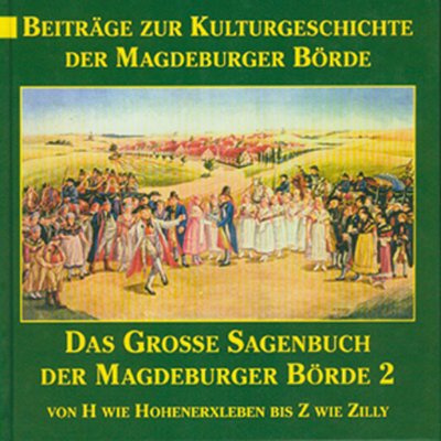 Das große Sagenbuch der Magdeburger Börde und ihres Umlandes: Von H wie Hohenerxleben bis Z wie Zilly (Beiträge zur Kulturgeschichte der Magdeburger Börde und ihrer Randgebiete)
