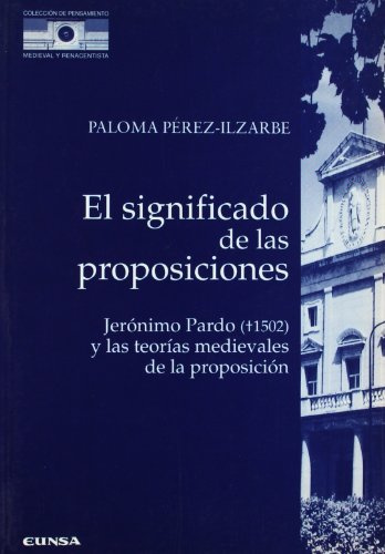 El significado de las proposiciones: Jerónimo Pardo y las teorías medievales de la proposición: 4 (Colección de pensamiento medieval y renacentista)