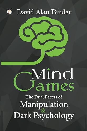 Mind Games : The Dual Facets of Manipulation and Dark Psychology Novel Book By David Alan Binder
