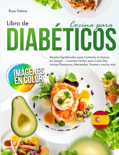 Libro de Cocina para Diabéticos: Recetas Equilibradas para Controlar el Azúcar en Sangre – Comidas Fáciles para Cada Día, Incluye Desayuno, Meriendas, Postres y mucho más
