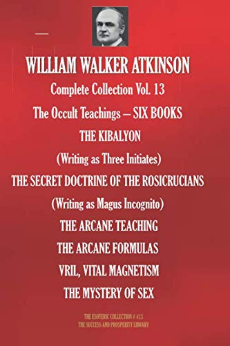 WILLIAM WALKER ATKINSON Complete Collection Vol. 13 The Occult Teachings – SIX BOOKS (The Esoteric Library)
