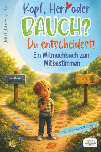 Kopf, Herz oder Bauch? Du entscheidest! Ein Mitmachbuch zum mitbestimmen: Ein Entscheidungsbuch für Kinder - Mit Herz, Mut und Verstand Entscheidungen treffen und gemeinsam Werte entdecken