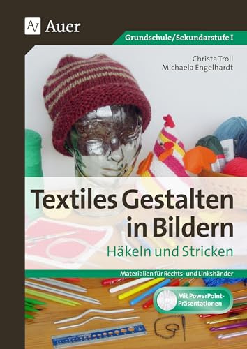 Textiles Gestalten in Bildern Häkeln und Stricken: Materialien für Rechts- und Linkshänder (3. bis 9. Klasse)